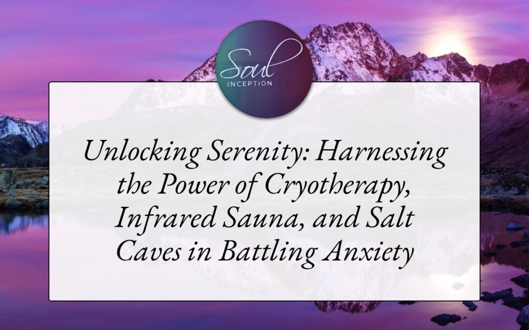 Unlocking Serenity: Harnessing the Power of Cryotherapy, Infrared Sauna, and Salt Caves in Battling Anxiety