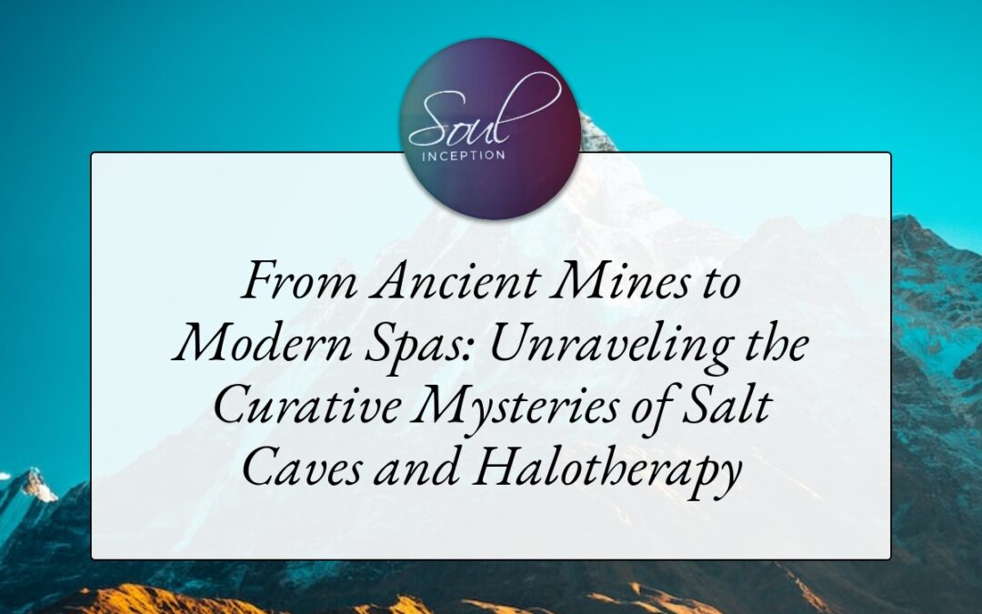From Ancient Mines to Modern Spas: Unraveling the Curative Mysteries of Salt Caves and Halotherapy