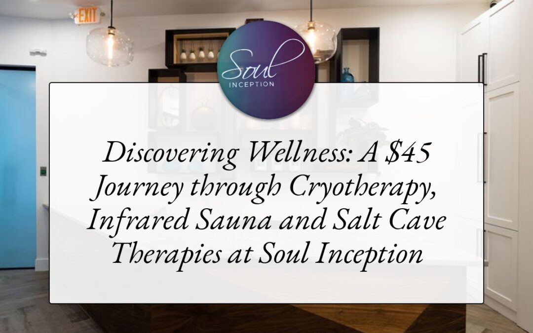 Discovering Wellness: A $45 Journey through Cryotherapy, Infrared Sauna and Salt Cave Therapies at Soul Inception