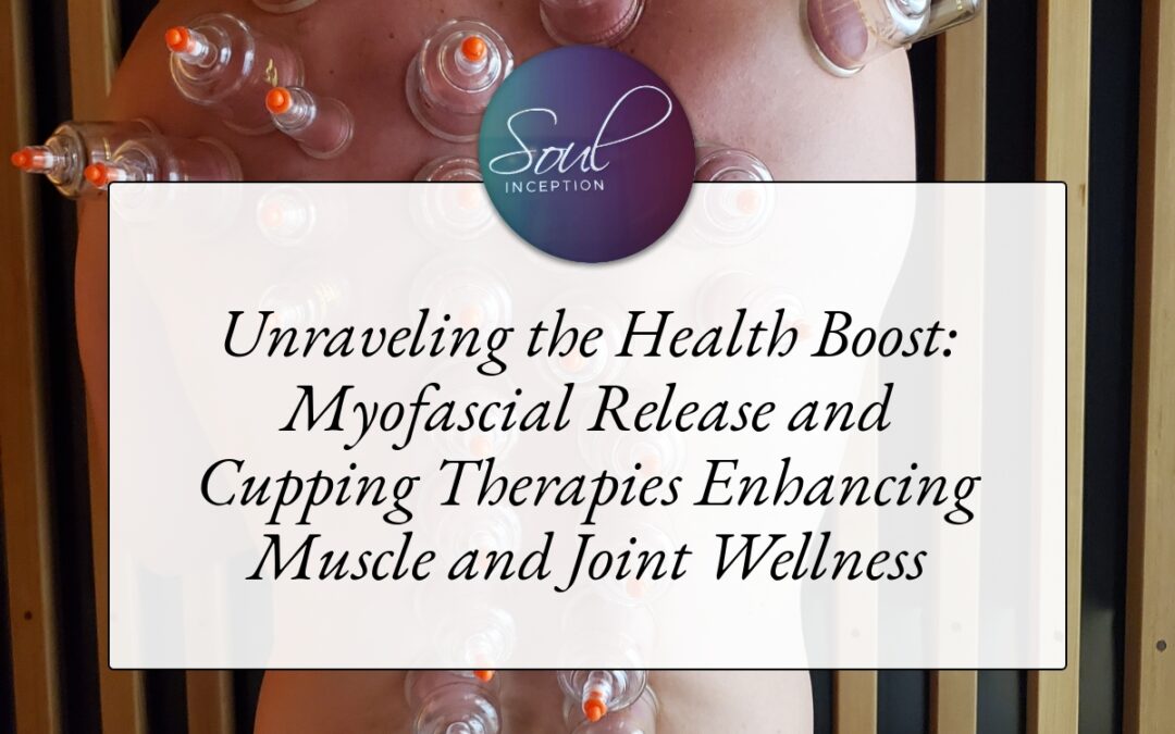 Unraveling the Health Boost: Myofascial Release and Cupping Therapies Enhancing Muscle and Joint Wellness