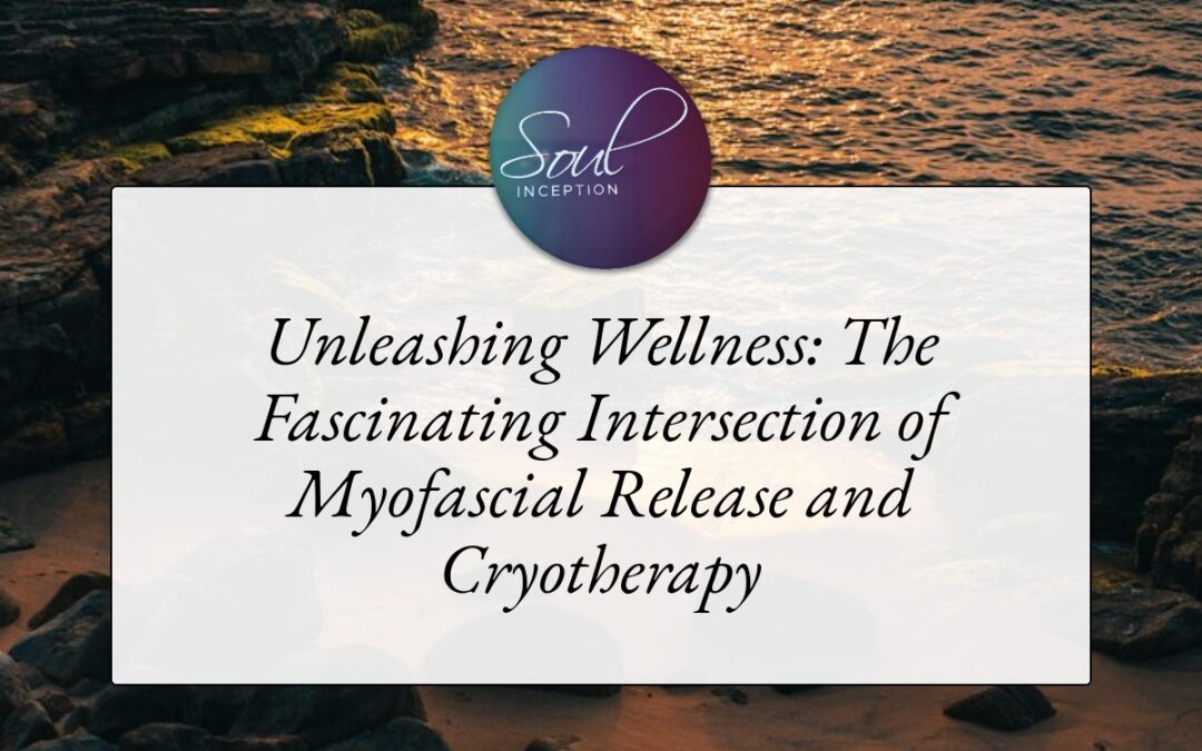 Unleashing Wellness: The Fascinating Intersection of Myofascial Release and Cryotherapy