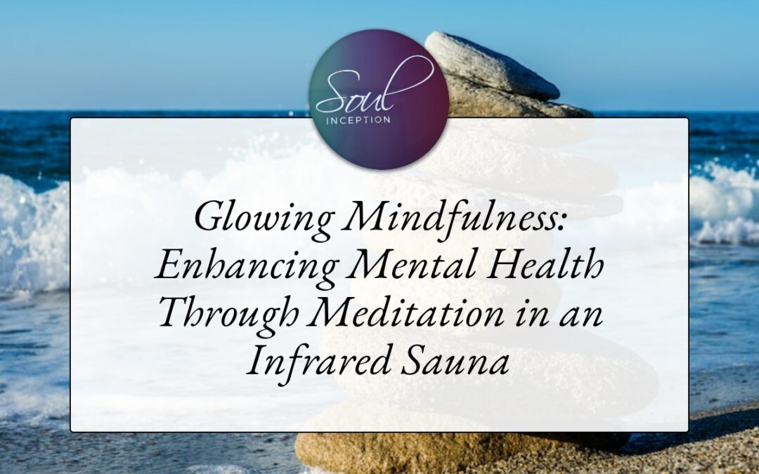 Glowing Mindfulness: Enhancing Mental Health Through Meditation in an Infrared Sauna