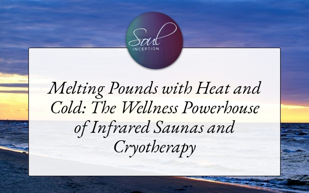 Melting Pounds with Heat and Cold: The Wellness Powerhouse of Infrared Saunas and Cryotherapy