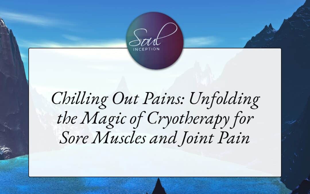 Chilling Out Pains: Unfolding the Magic of Cryotherapy for Sore Muscles and Joint Pain