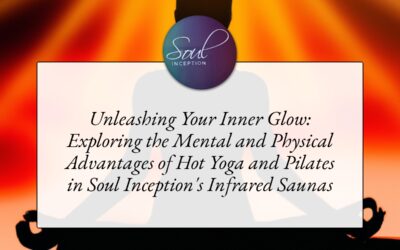 Infrared Wonders: Unlocking the Mental and Physical Rewards of Hot Yoga and Pilates at Soul Inception